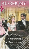 La reputazione di Miss Catherine. E-book. Formato EPUB ebook di Gail Whitiker