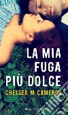 La mia fuga più dolce. E-book. Formato EPUB ebook di Chelsea M. Cameron