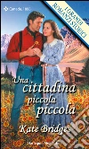 Una cittadina piccola piccola: I Grandi Romanzi Storici. E-book. Formato EPUB ebook di Kate Bridges