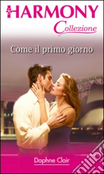 Come il primo giorno: Harmony Collezione. E-book. Formato EPUB ebook di Daphne Clair