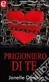Prigioniero di te. E-book. Formato EPUB ebook di Janelle Denison