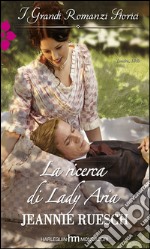 La ricerca di Lady Aria: I Grandi Romanzi Storici. E-book. Formato EPUB ebook