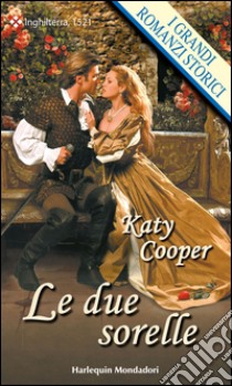 Le due sorelle: I Grandi Romanzi Storici. E-book. Formato EPUB ebook di Katy Cooper