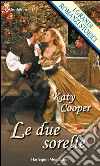 Le due sorelle: I Grandi Romanzi Storici. E-book. Formato EPUB ebook di Katy Cooper