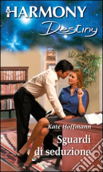 Sguardi di seduzione: Harmony Destiny. E-book. Formato EPUB ebook di Kate Hoffmann