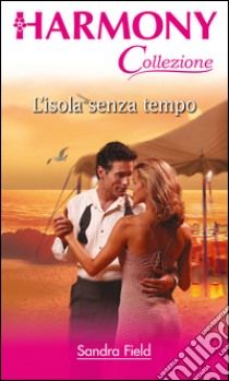 L'isola senza tempo: Harmony Collezione. E-book. Formato EPUB ebook di Sandra Field