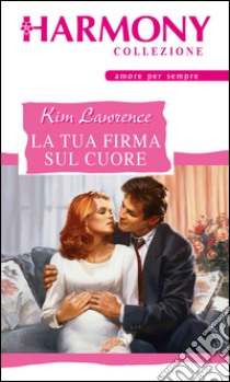 La tua firma sul cuore: Harmony Collezione. E-book. Formato EPUB ebook di Kim Lawrence