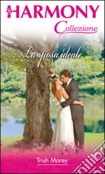 La sposa ideale: Harmony Collezione. E-book. Formato EPUB ebook di Trish Morey