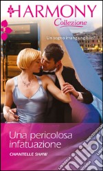 Una pericolosa infatuazione: Harmony Collezione. E-book. Formato EPUB ebook