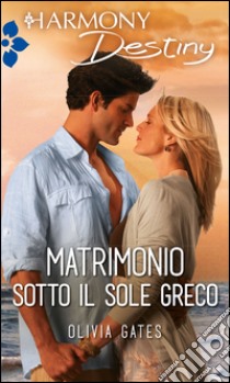 Matrimonio sotto il sole greco: Harmony Destiny. E-book. Formato EPUB ebook di Olivia Gates