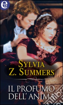 Il profumo dell'anima (eLit): eLit. E-book. Formato EPUB ebook di Sylvia Z. Summers