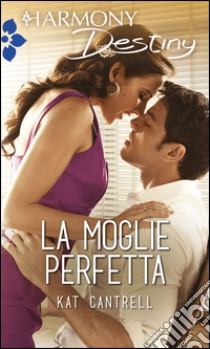 La moglie perfetta: Harmony Destiny. E-book. Formato EPUB ebook di Kat Cantrell