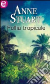 Follia tropicale: eLit. E-book. Formato EPUB ebook di Anne Stuart