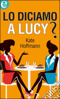 Lo diciamo a Lucy?: eLit. E-book. Formato EPUB ebook di Kate Hoffmann