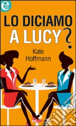 Lo diciamo a Lucy?: eLit. E-book. Formato EPUB ebook