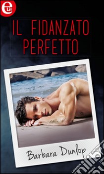 Il fidanzato perfetto: eLit. E-book. Formato EPUB ebook di Barbara Dunlop