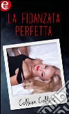 La fidanzata perfetta: eLit. E-book. Formato EPUB ebook di Colleen Collins