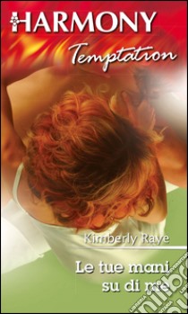 Le tue mani su di me. E-book. Formato EPUB ebook di Kimberly Raye