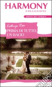 Prima di tutto, un bacio: Harmony Collezione. E-book. Formato EPUB ebook di Kathryn Ross