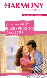 Il mio principe azzurro: Harmony Collezione. E-book. Formato EPUB ebook