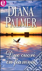 Due cuori in fiamme: eLit. E-book. Formato EPUB ebook