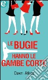 Le bugie hanno le gambe corte: eLit. E-book. Formato EPUB ebook di Dawn Atkins