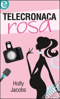 Telecronaca rosa. E-book. Formato EPUB ebook di Holly Jacobs