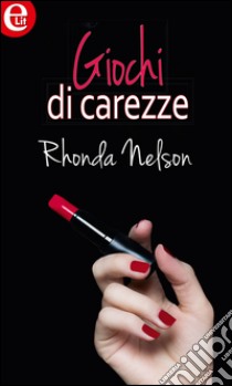 Giochi di carezze: eLit. E-book. Formato EPUB ebook di Rhonda Nelson