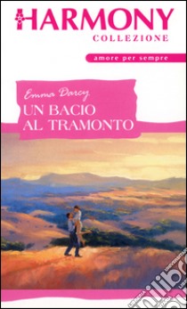 Un bacio al tramonto: Harmony Collezione. E-book. Formato EPUB ebook di Emma Darcy