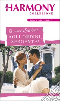 Agli ordini, sergente!: Harmony Collezione. E-book. Formato EPUB ebook di Bonnie Gardner