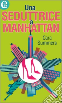 Una seduttrice a Manhattan: eLit. E-book. Formato EPUB ebook di Cara Summers