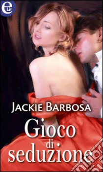 Gioco di seduzione: eLit. E-book. Formato EPUB ebook di Jackie Barbosa