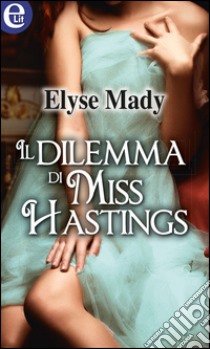 Il dilemma di Miss Hastings: eLit. E-book. Formato EPUB ebook di Elyse Mady