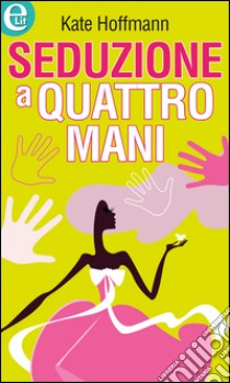 Seduzione a quattro mani: eLit. E-book. Formato EPUB ebook di Kate Hoffmann