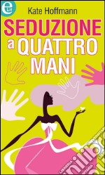 Seduzione a quattro mani: eLit. E-book. Formato EPUB ebook