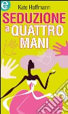 Seduzione a quattro mani: eLit. E-book. Formato EPUB ebook