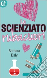 Lo scienziato rubacuori: eLit. E-book. Formato EPUB ebook