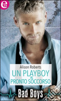 Un playboy al pronto soccorso: eLit. E-book. Formato EPUB ebook di Alison Roberts