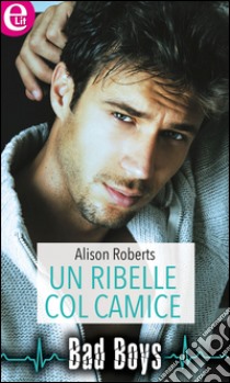 Un ribelle col camice: eLit. E-book. Formato EPUB ebook di Alison Roberts