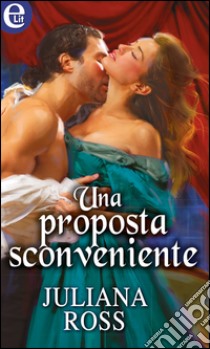 Una proposta sconveniente: eLit. E-book. Formato EPUB ebook di Juliana Ross