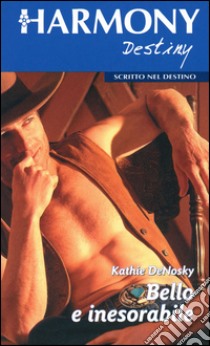Bello e inesorabile: Harmony Destiny. E-book. Formato EPUB ebook di Kathie DeNosky