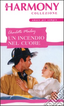 Un incendio nel cuore: Harmony Collezione. E-book. Formato EPUB ebook di Charlotte Maclay