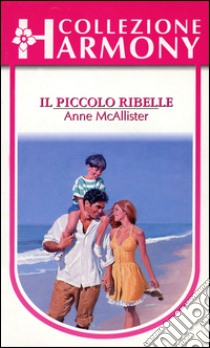 Il piccolo ribelle: Harmony Collezione. E-book. Formato EPUB ebook di Anne Mcallister