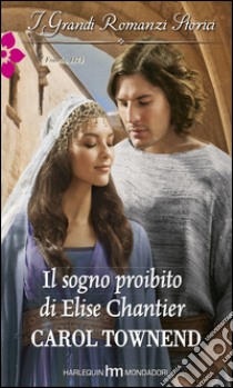 Il sogno proibito di Elise Chantier: I Grandi Romanzi Storici. E-book. Formato EPUB ebook di Carol Townend