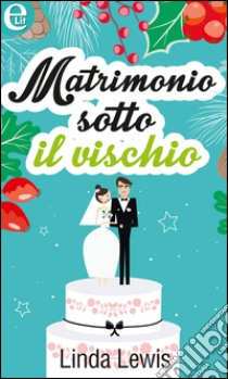 Matrimonio sotto il vischio: eLit. E-book. Formato EPUB ebook di Linda Lewis