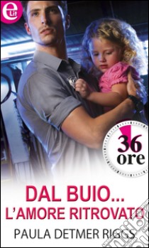 Dal buio... l'amore, ritrovato: eLit. E-book. Formato EPUB ebook di Paula Riggs Detmer