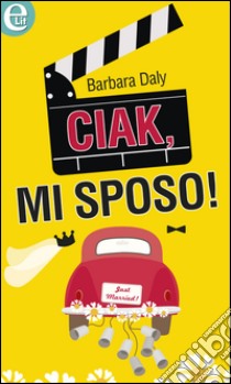 Ciak, mi sposo!: eLit. E-book. Formato EPUB ebook di Barbara Daly