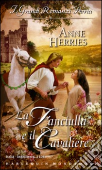 La fanciulla e il cavaliere: I Grandi Romanzi Storici. E-book. Formato EPUB ebook di Anne Herries