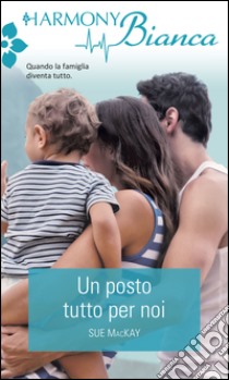 Un posto tutto per noi: Harmony Bianca. E-book. Formato EPUB ebook di Sue MacKay