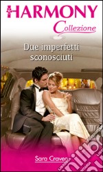 Due imperfetti sconosciuti: Harmony Collezione. E-book. Formato EPUB ebook